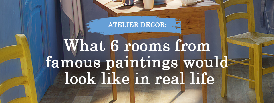 Atelier Decor: What 6 rooms from famous paintings would look like in real life