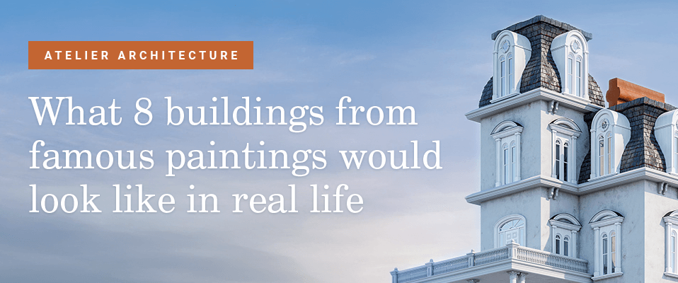 What 8 buildings from famous paintings would look like in real life